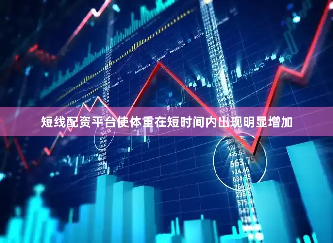 短线配资平台使体重在短时间内出现明显增加