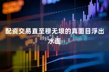 配资交易直至穆无垠的真面目浮出水面