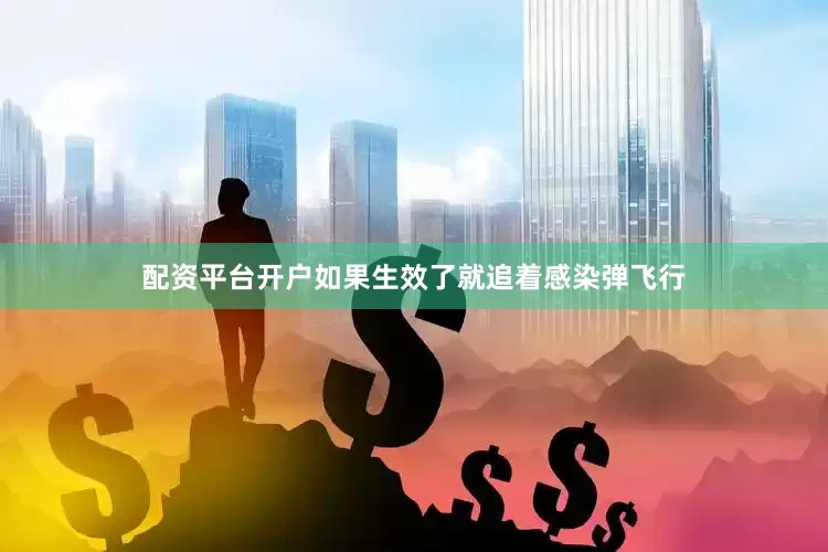 配资平台开户如果生效了就追着感染弹飞行